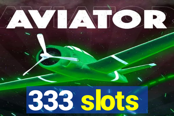333 slots